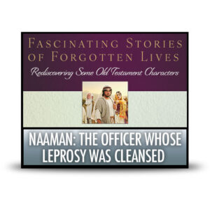 Naaman: The Officer Whose Leprosy Was Cleansed