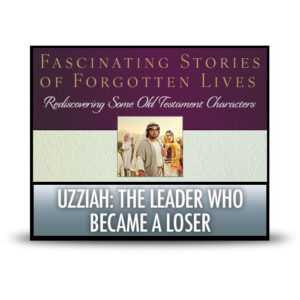 Uzziah: The Leader Who Became a Loser