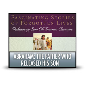 Abraham: The Father Who Released His Son