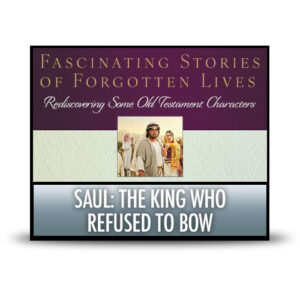 Saul: The King Who Refused to Bow