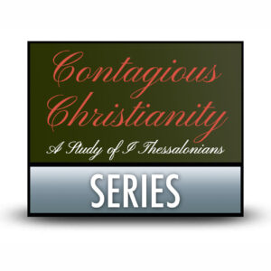 Contagious Christianity: A Study of 1 Thessalonians